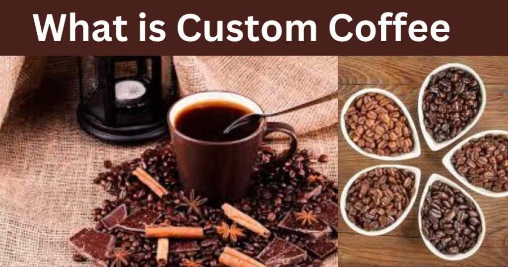 What Is Custom Coffee? Exploring the Unique Coffee Experience